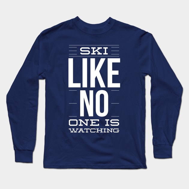 SKI LIKE NO ONE IS WATCHING - SKIING Long Sleeve T-Shirt by PlexWears